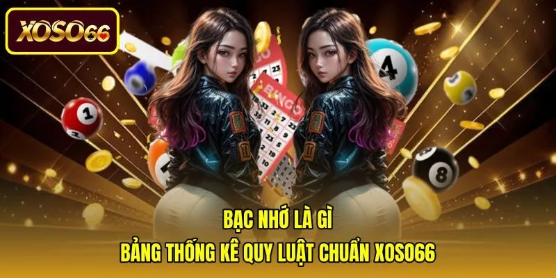 Bạc Nhớ Là Gì | Bảng Thống Kê Quy Luật Chuẩn Xoso66