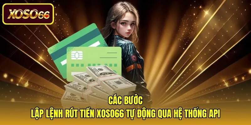 cac-buoc-lap-lenh-rut-tien-xoso66-tu-dong-qua-he-thong-api Quy trình rút tiền xoso66 tự động qua hệ thống API