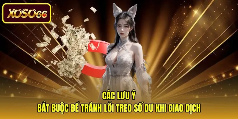 cac-luu-y-bat-buoc-de-tranh-loi-treo-so-du-khi-giao-dich Nguyên tắc nạp tiền xoso66 an toàn tránh lỗi treo số dư