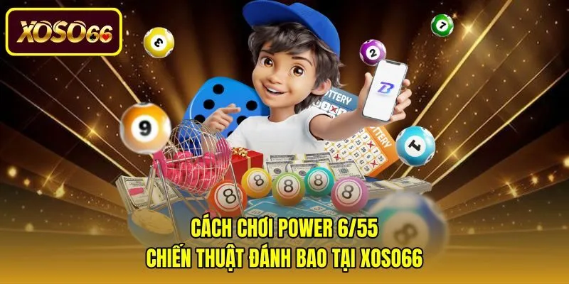 Cách Chơi Power 6/55 | Chiến Thuật Đánh Bao Tại Xoso66