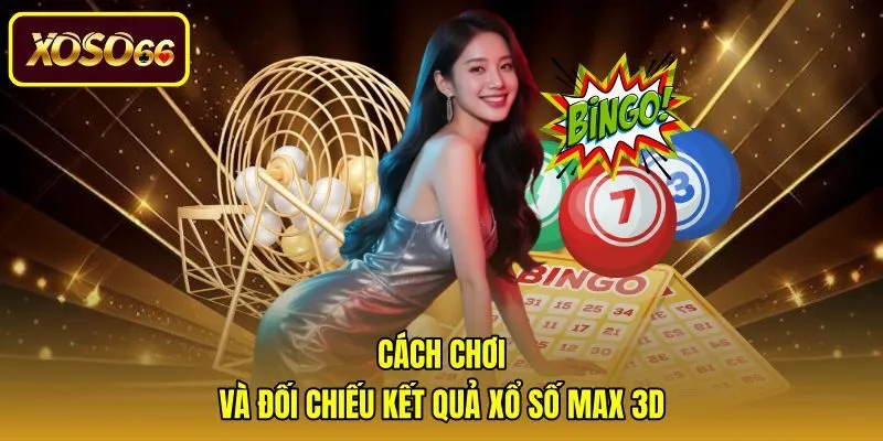 cach-choi-va-doi-chieu-ket-qua-xo-so-max-3d Max 3D là gì và quy trình dò vé số chuẩn xác