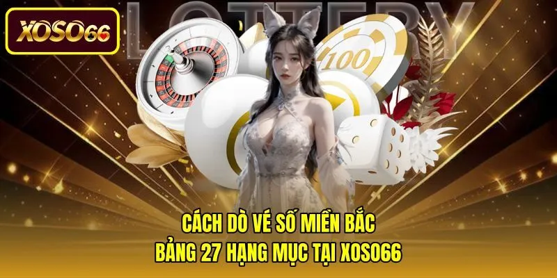 Cách Dò Vé Số Miền Bắc - Bảng 27 Hạng Mục Tại Xoso66