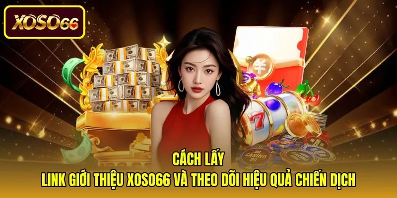 cach-lay-link-gioi-thieu-xoso66-va-theo-doi-hieu-qua-chien-dich Giao diện quản lý trực quan và công cụ chia sẻ liên kết