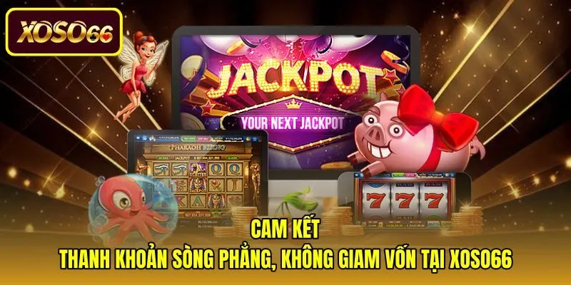 cam-ket-thanh-khoan-song-phang,-khong-giam-von-tai-xoso66 Uy tín nổ hũ rút tiền mặt không giam vốn tại Xoso66