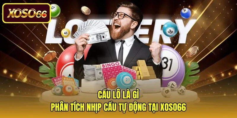Cầu Lô Là Gì - Phân Tích Nhịp Cầu Tự Động Tại Xoso66