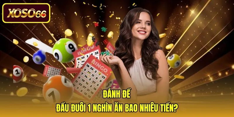 danh-de-dau-duoi-1-nghin-an-bao-nhieu-tien Mức trả thưởng chi tiết giữa các phương thức ghi vé