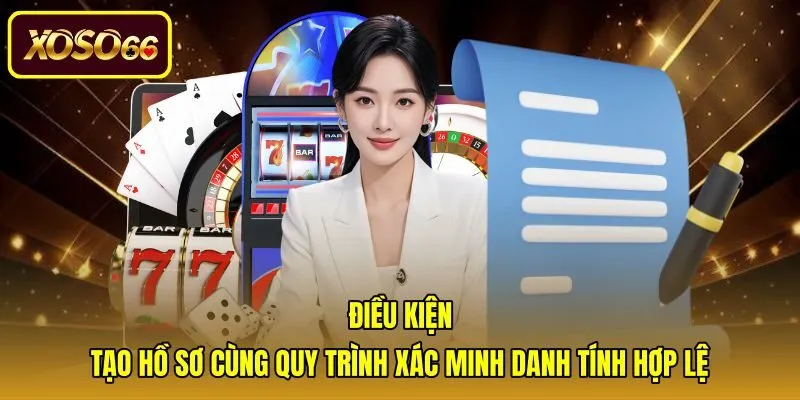 dieu-kien-tao-ho-so-cung-quy-trinh-xac-minh-danh-tinh-hop-le Quy trình xác minh danh tính của tân thủ theo điều khoản và điều kiện