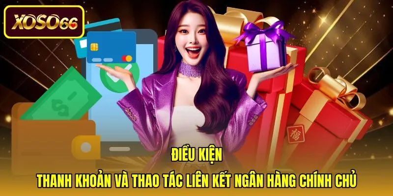 dieu-kien-thanh-khoan-va-thao-tac-lien-ket-ngan-hang-chinh-chu Thao tác liên kết ngân hàng để rút tiền xoso66 an toàn