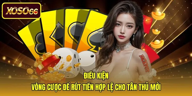 dieu-kien-vong-cuoc-de-rut-tien-hop-le-cho-tan-thu-moi Tiêu chuẩn doanh thu rút tiền từ gói khuyến mãi nạp đầu