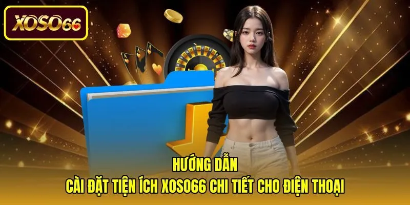 huong-dan-cai-dat-tien-ich-xoso66-chi-tiet-cho-dien-thoai Thao tác tải app xoso66 và cài đặt chi tiết trên di động