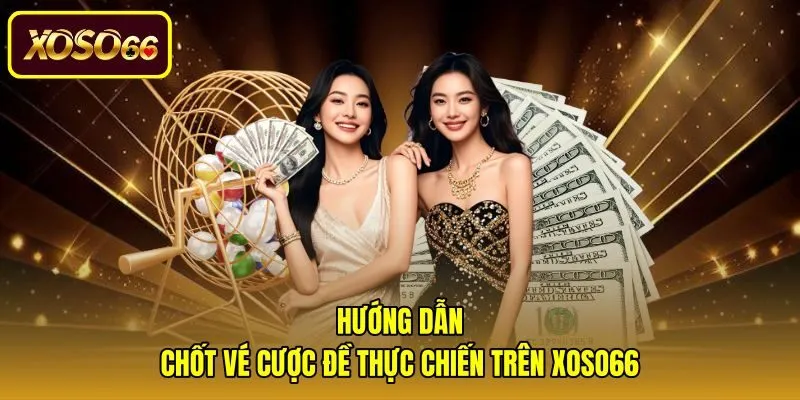huong-dan-chot-ve-cuoc-de-thuc-chien-tren-xoso66 Quy trình chốt vé chuẩn xác khi hiểu rõ đề chạm là gì