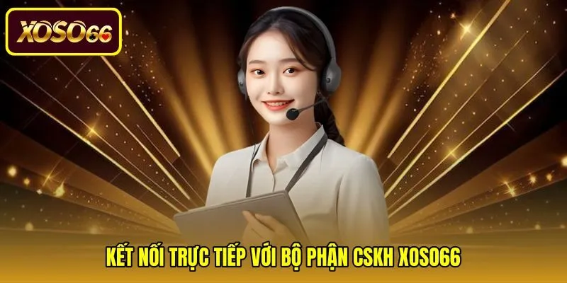 ket-noi-truc-tiep-voi-bo-phan-cskh-xoso66 Hệ thống phân luồng chuyên trách khi liên hệ Xoso66
