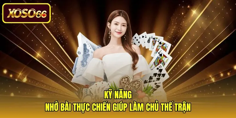 ky-nang-nho-bai-thuc-chien-giup-lam-chu-the-tran Phương pháp ghi nhớ bài tiến lên miền Nam theo từng cấp độ