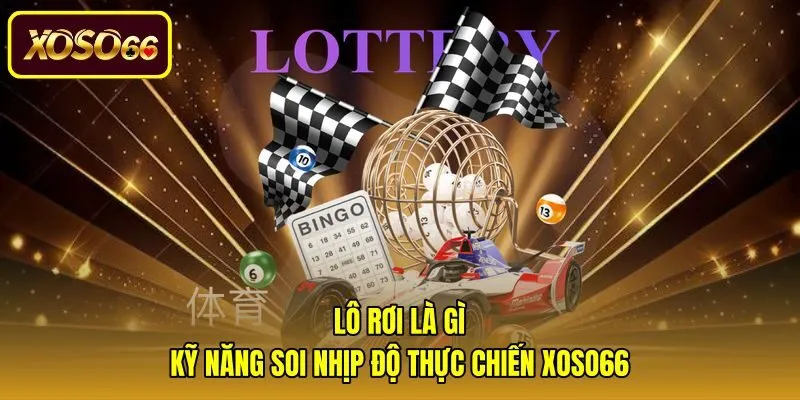 Lô Rơi Là Gì | Kỹ Năng Soi Nhịp Độ Thực Chiến Xoso66