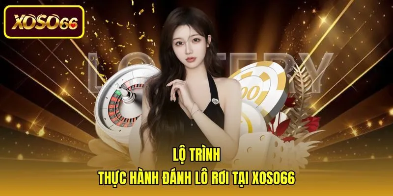 lo-trinh-thuc-hanh-danh-lo-roi-tai-xoso66 Vận dụng kiến thức lô rơi là gì trên nền tảng Xoso66