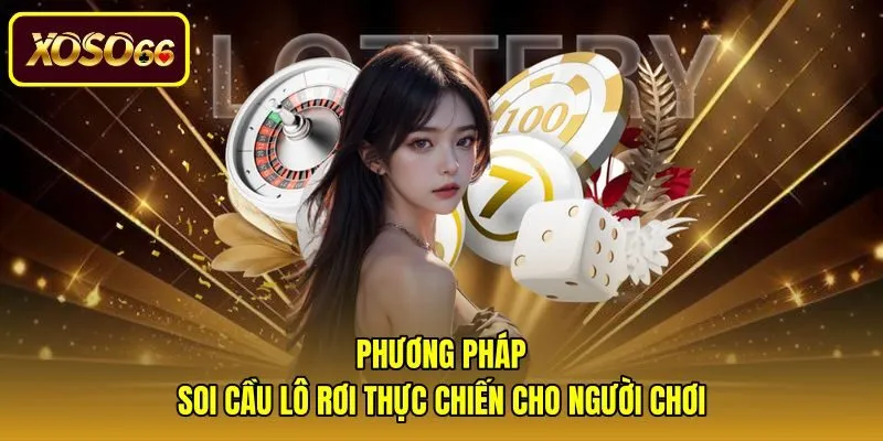 phuong-phap-soi-cau-lo-roi-thuc-chien-cho-nguoi-choi Ứng dụng hiểu biết lô rơi là gì vào chiến thuật soi cầu