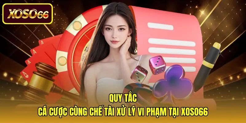 quy-tac-ca-cuoc-cung-che-tai-xu-ly-vi-pham-tai-xoso66 Chế tài xử phạt vi phạm theo điều khoản và điều kiện