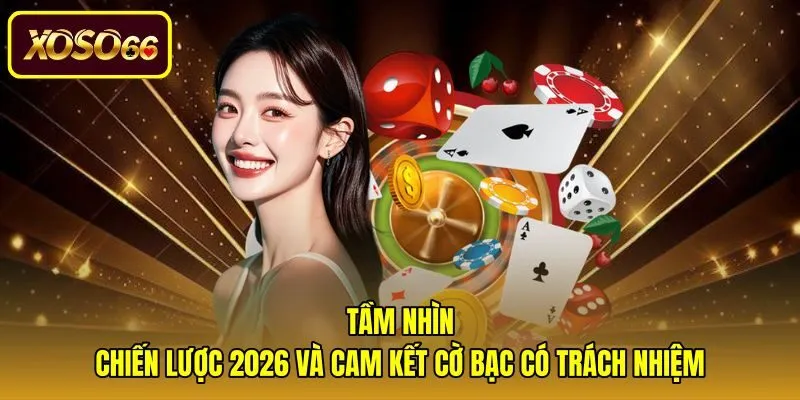 tam-nhin-chien-luoc-2026-va-cam-ket-co-bac-co-trach-nhiem Giới thiệu định hướng phát triển và quy định cá cược an toàn