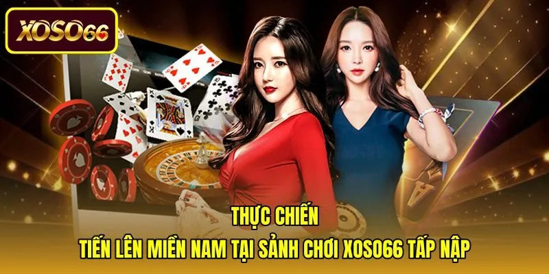 thuc-chien-tien-len-mien-nam-tai-sanh-choi-xoso66-tap-nap Sảnh chơi tiến lên miền Nam trực tuyến uy tín tại xoso66
