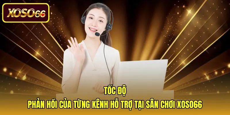 toc-do-phan-hoi-cua-tung-kenh-ho-tro-tai-san-choi-xoso66 Tiêu chuẩn thời gian phản hồi khi liên hệ Xoso66
