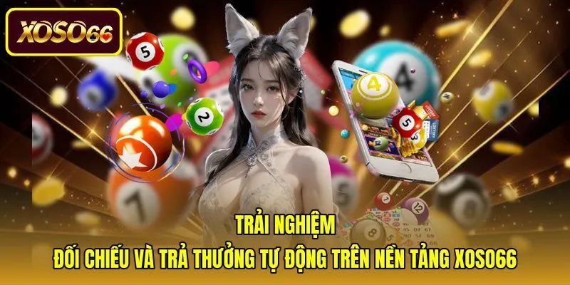 trai-nghiem-doi-chieu-va-tra-thuong-tu-dong-tren-nen-tang-xoso66 Tính năng đối chiếu và trả thưởng tự động trên nền tảng Xoso66