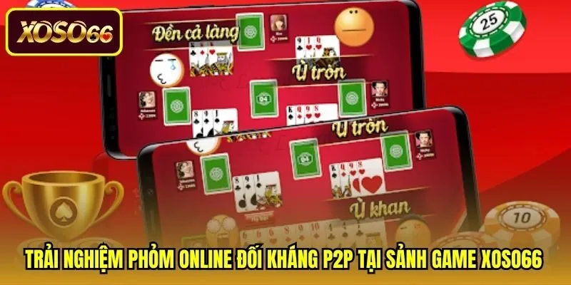trai-nghiem-phom-online-doi-khang-p2p-tai-sanh-game-xoso66 Sảnh đấu phỏm online đối kháng P2P minh bạch chuẩn RNG